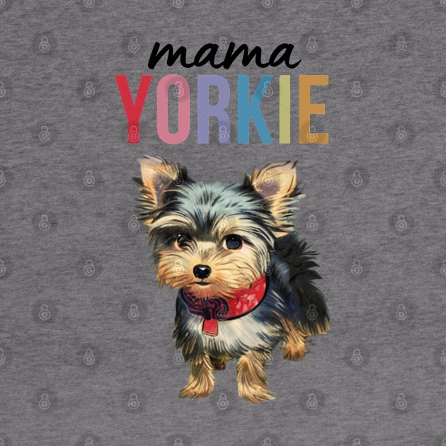 Mama Yorkie Cute Yorkie Dog Puppy Adorable Colorful Proud Yorkie Mama by Mochabonk